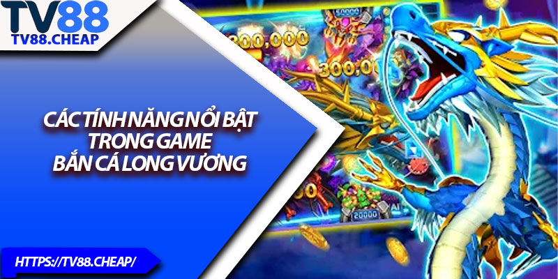 Bắn Cá Long Vương – Trò Chơi Hot Nhất 2025 Tại TV88 3 Các tính năng nổi bật trong game Bắn Cá Long Vương