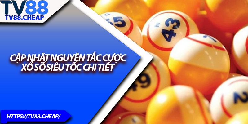 Xổ Số Siêu Tốc TV88 – Cá Cược Săn Thưởng Hot Nhất 2025 3 Cập nhật nguyên tắc cược xổ số siêu tốc chi tiết
