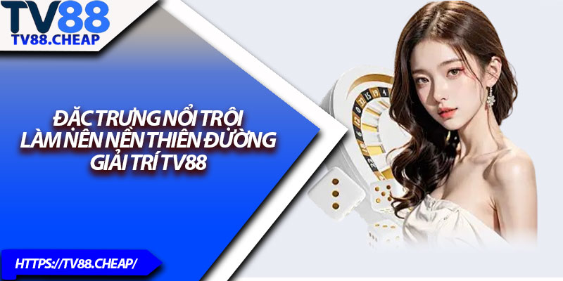 Giới Thiệu TV88 – Sân Chơi Giải Trí Hấp Dẫn 2025 2 Đặc trưng nổi trội làm nên nền thiên đường giải trí TV88