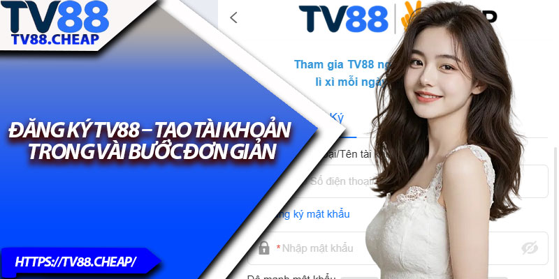 Đăng Ký TV88 – Tạo Tài Khoản Trong Vài Bước Đơn Giản 1 Dang Ky TV88 – Tao Tai Khoan Trong Vai Buoc Don Gian