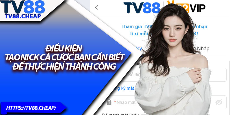 Đăng Ký TV88 – Tạo Tài Khoản Trong Vài Bước Đơn Giản 3 Điều kiện tạo nick cá cược bạn cần biết để thực hiện thành công