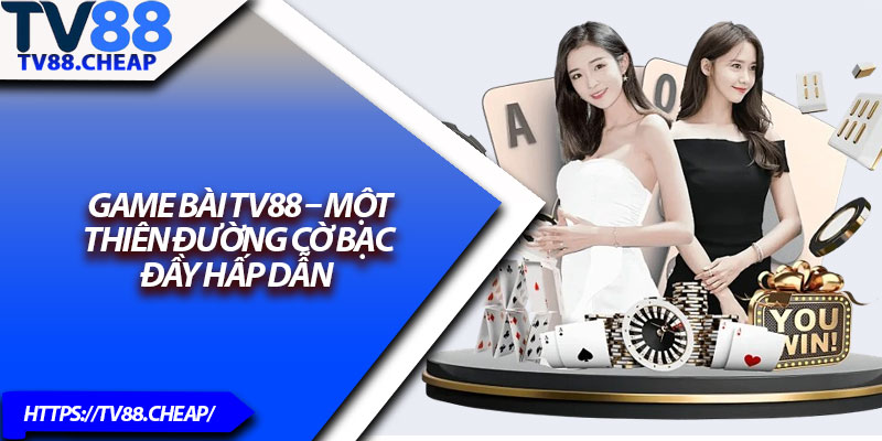 Game Bài TV88 – Sân Chơi Bài Trực Tuyến Cực Kỳ Hấp Dẫn 1 Game Bài TV88 – Một thiên đường cờ bạc đầy hấp dẫn