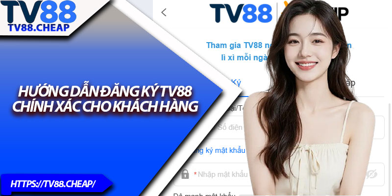 Đăng Ký TV88 – Tạo Tài Khoản Trong Vài Bước Đơn Giản 2 Hướng dẫn đăng ký TV88 chính xác cho khách hàng