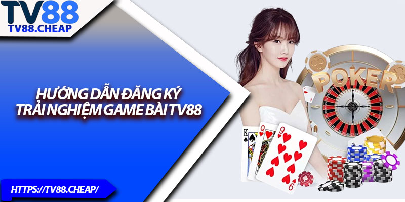 Game Bài TV88 – Sân Chơi Bài Trực Tuyến Cực Kỳ Hấp Dẫn 2 Hướng dẫn đăng ký trải nghiệm Game Bài TV88