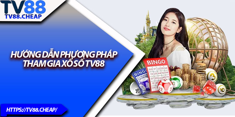 Xổ Số TV88 – Trải Nghiệm Cá Cược Xổ Số Mới Mẻ và Hấp Dẫn 3 Hướng dẫn phương pháp tham gia Xổ Số TV88