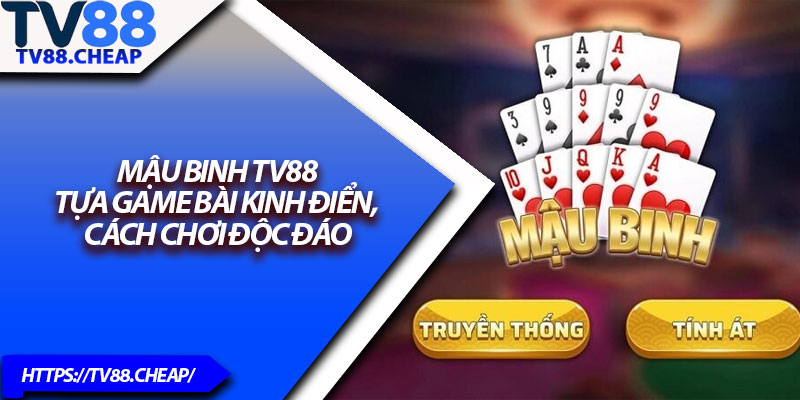 Mậu Binh TV88 – Tựa Game Bài Kinh Điển, Cách Chơi Độc Đáo 1 Mau Binh TV88 – Tua Game Bai Kinh Dien Cach Choi Doc Dao