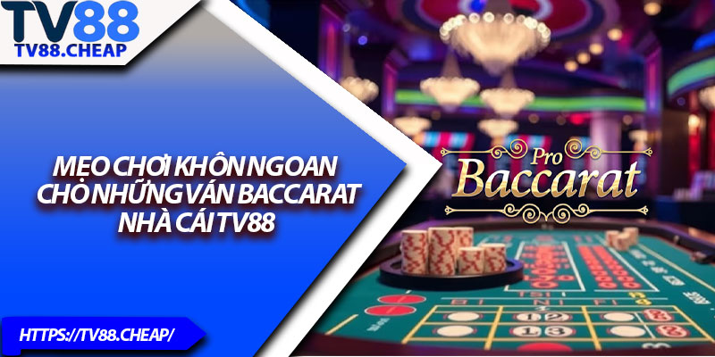 Baccarat – Game Bài Đỉnh Cao Cực Kỳ Hấp Dẫn 4 Mẹo chơi khôn ngoan cho những ván Baccarat nhà cái TV88