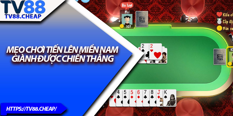 Tiến Lên Miền Nam TV88 – Trò Chơi Đấu Trí Gay Cấn, Hấp Dẫn 4 Mẹo chơi tiến lên miền Nam giành được chiến thắng
