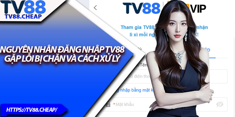 Đăng Nhập TV88 – Truy Cập Sân Chơi Giải Trí Cực Đỉnh 3 Nguyên nhân đăng nhập TV88 gặp lỗi bị chặn và cách xử lý
