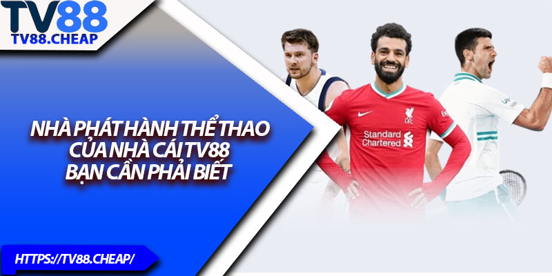 Thể Thao TV88 – Trải Nghiệm Cá Cược Đỉnh Cao Mỗi Ngày 2 Nhà phát hành thể thao của nhà cái TV88 bạn cần phải biết