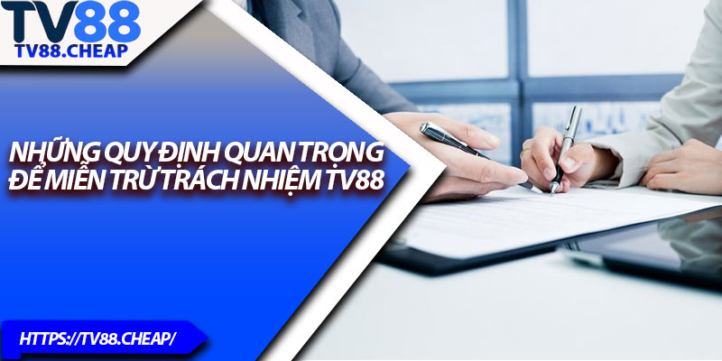 Miễn Trừ Trách Nhiệm TV88 – Thông Tin Cập Nhật 2025 3 Những quy định quan trọng để miễn trừ trách nhiệm TV88