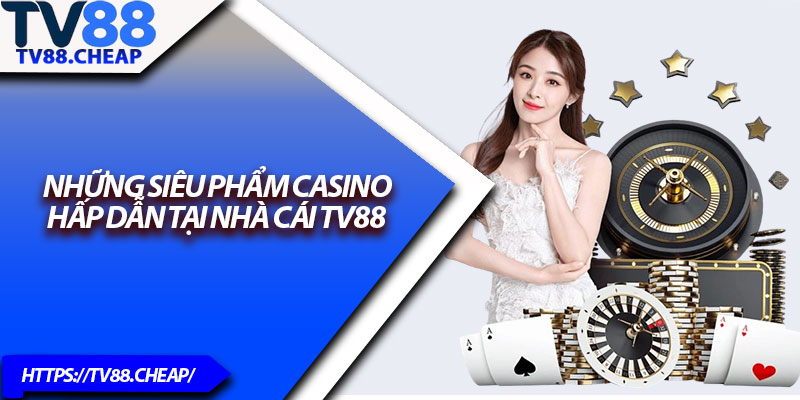 Casino TV88 – Sảnh Game Đẳng Cấp Cho Dân Chơi 2025 2 Những siêu phẩm Casino hấp dẫn tại nhà cái TV88