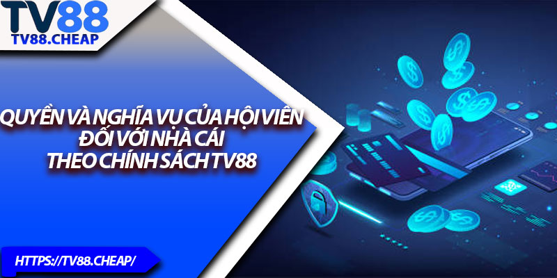 Điều Khoản Điều Kiện TV88 – Cập Nhật Mới Nhất 2025 3 Quyền và nghĩa vụ của hội viên đối với nhà cái theo chính sách TV88