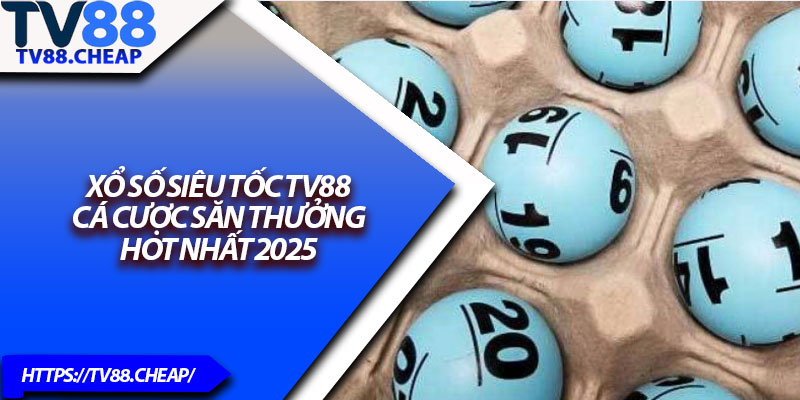 Xổ Số Siêu Tốc TV88 – Cá Cược Săn Thưởng Hot Nhất 2025 1 Xo So Sieu Toc TV88 – Ca Cuoc San Thuong Hot Nhat 2025