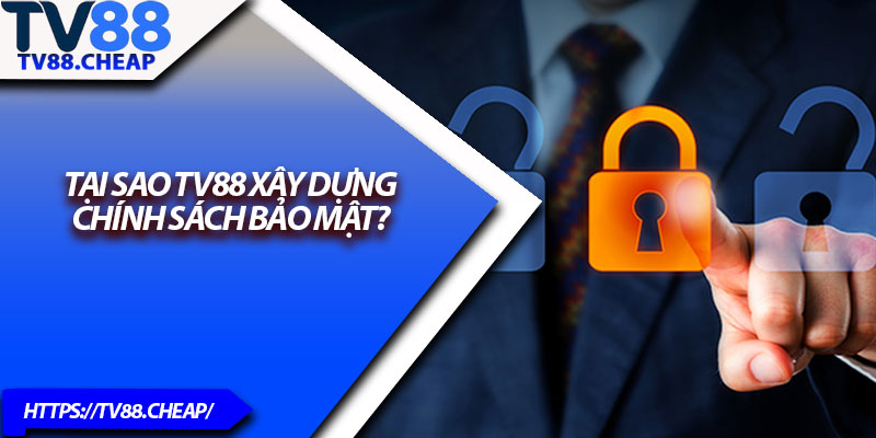 Chính Sách Bảo Mật TV88 – Bảo Mật Thông Tin Toàn Diện 1 Tại sao TV88 xây dựng chính sách bảo mật?
