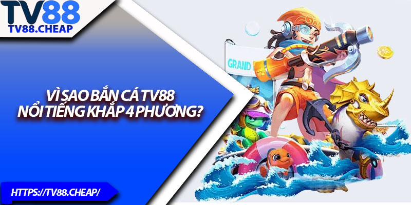 Bắn Cá TV88 – Chinh Phục Đại Dương Săn Xu Lớn 2 Vì sao bắn cá TV88 nổi tiếng khắp 4 phương?